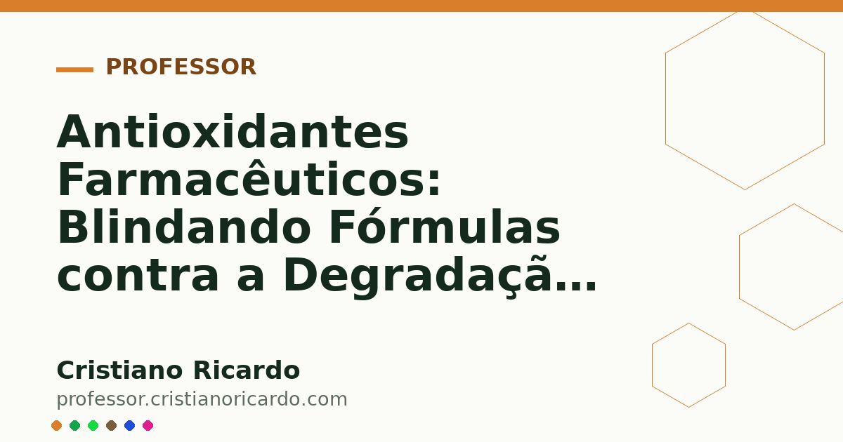 Card OG automático: Antioxidantes Farmacêuticos: Blindando Fórmulas contra a Degradação (Parte 4)