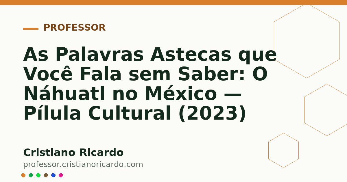 Card OG automático: As Palavras Astecas que Você Fala sem Saber: O Náhuatl no México — Pílula Cultural (2023)