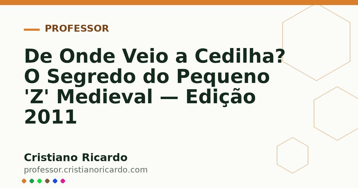 Card OG automático: De Onde Veio a Cedilha? O Segredo do Pequeno 'Z' Medieval — Edição 2011