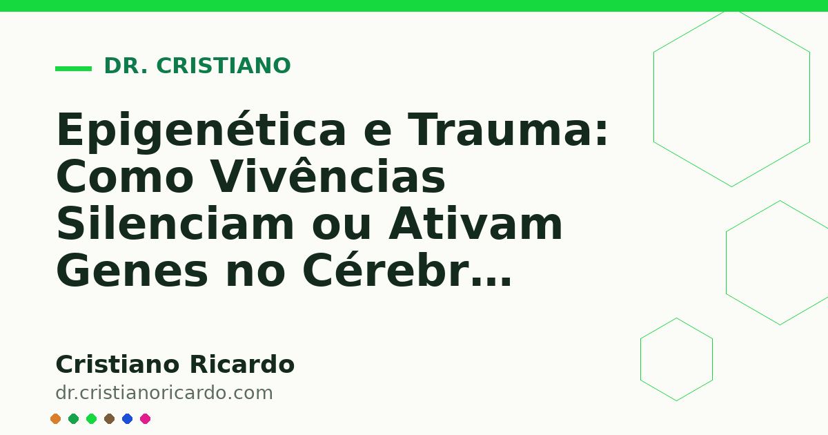 Card OG automático: Epigenética e Trauma: Como Vivências Silenciam ou Ativam Genes no Cérebro (Reflexão Clínica 2014)