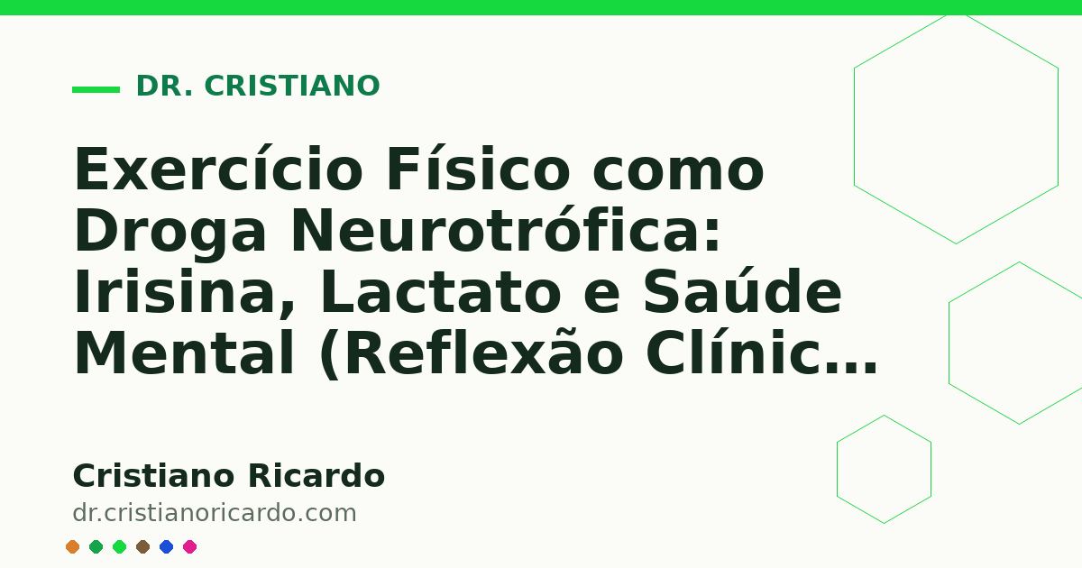 Card OG automático: Exercício Físico como Droga Neurotrófica: Irisina, Lactato e Saúde Mental (Reflexão Clínica 2014)