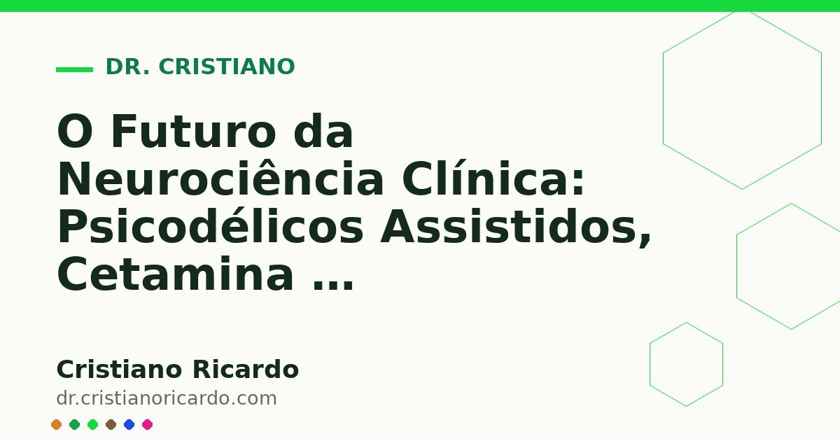 Card OG automático: O Futuro da Neurociência Clínica: Psicodélicos Assistidos, Cetamina e Neuroplasticidade Rápida (Reflexão Clínica 2022)