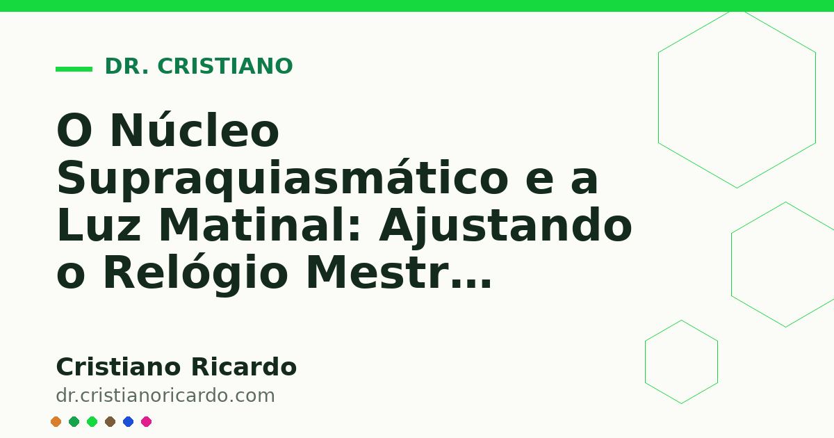 Card OG automático: O Núcleo Supraquiasmático e a Luz Matinal: Ajustando o Relógio Mestre Cerebral (Reflexão Clínica 2017)
