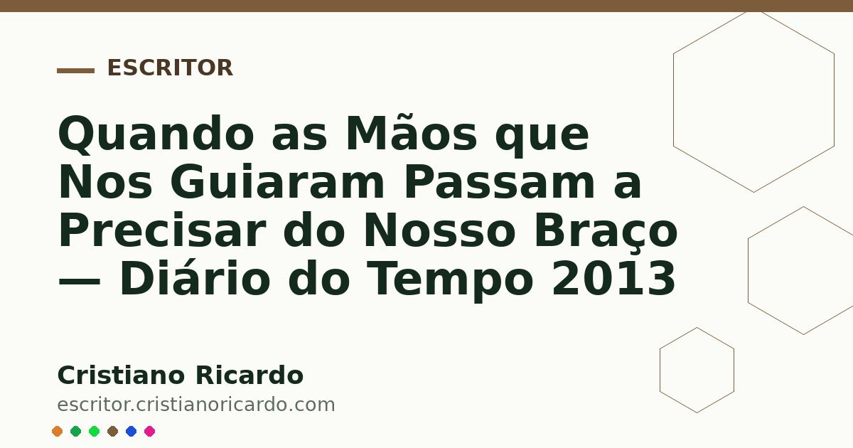 Card OG automático: Quando as Mãos que Nos Guiaram Passam a Precisar do Nosso Braço — Diário do Tempo 2013