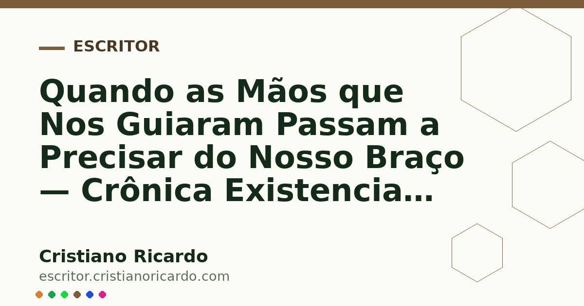Card OG automático: Quando as Mãos que Nos Guiaram Passam a Precisar do Nosso Braço — Crônica Existencial (2021)